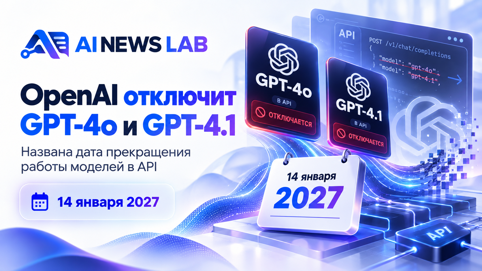 OpenAI объявила об отключении GPT-4o и GPT-4.1 в API 14 января 2027 года и переходе на GPT-6 Luna.